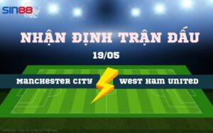Nhận Định Trận Đấu: Manchester City vs. West Ham United 19/05